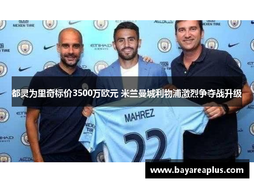 都灵为里奇标价3500万欧元 米兰曼城利物浦激烈争夺战升级